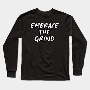 Embrace The Grind Long Sleeve T-Shirt